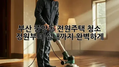 부산 중앙동 전원주택 청소🏡✨: 정원부터 실내까지 완벽하게!
